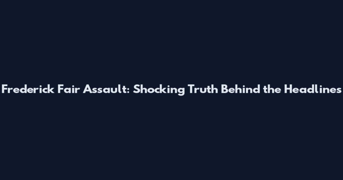 Frederick Fair Assault: Shocking Truth Behind the Headlines