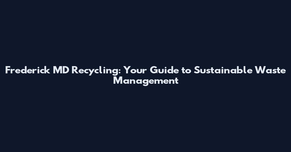 Frederick MD Recycling: Your Guide to Sustainable Waste Management