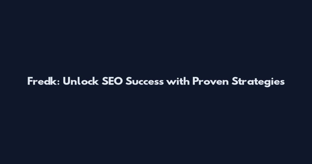 Fredk: Unlock SEO Success with Proven Strategies