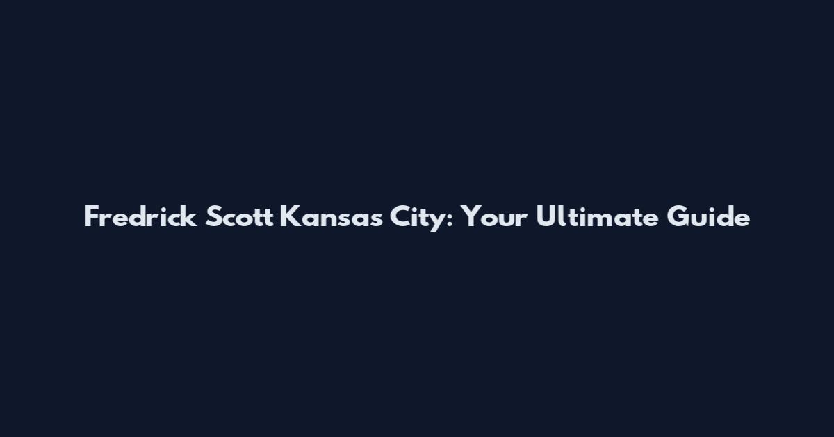 Fredrick Scott Kansas City: Your Ultimate Guide