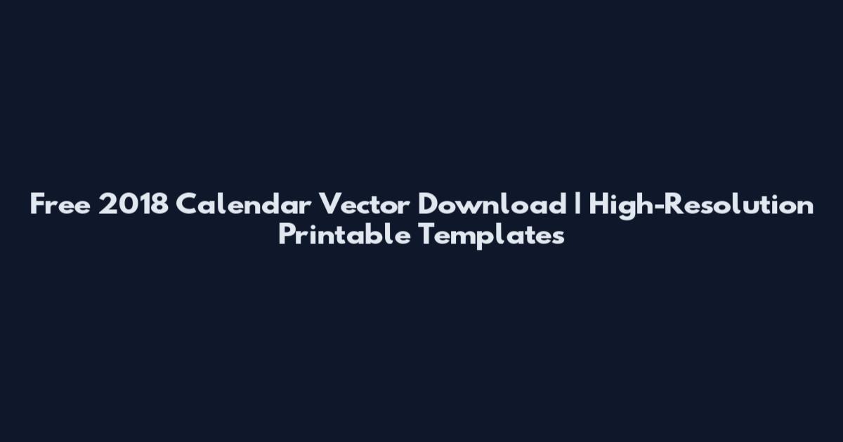 Free 2018 Calendar Vector Download | High-Resolution Printable Templates
