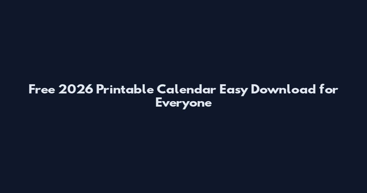 Free 2026 Printable Calendar Easy Download for Everyone