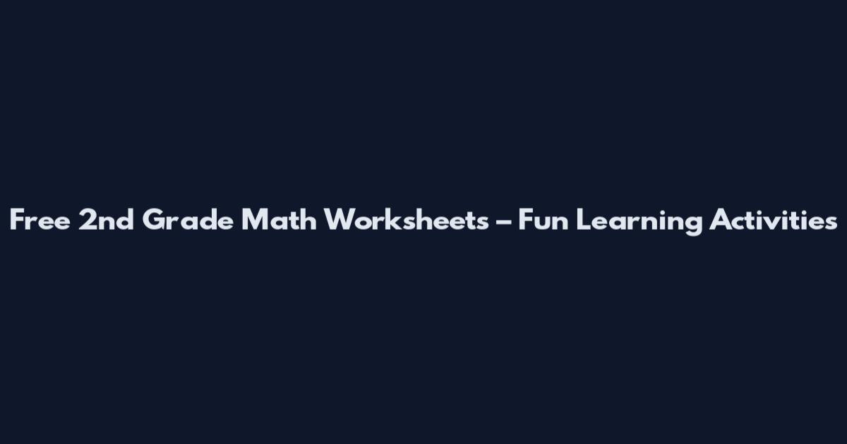 Free 2nd Grade Math Worksheets – Fun Learning Activities