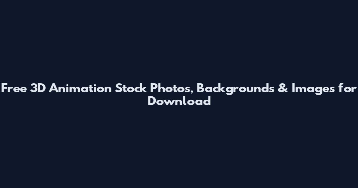 Free 3D Animation Stock Photos, Backgrounds & Images for Download