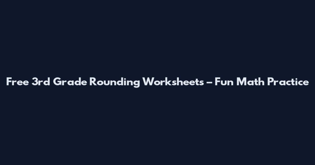 Free 3rd Grade Rounding Worksheets – Fun Math Practice