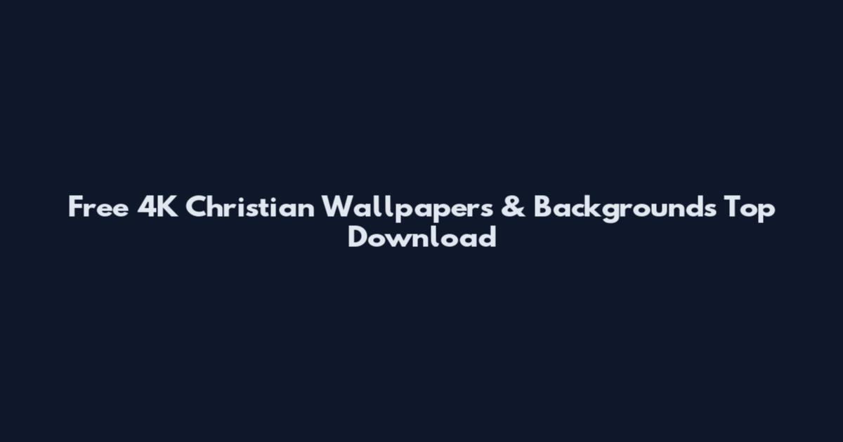 Free 4K Christian Wallpapers & Backgrounds Top Download