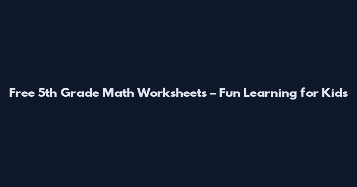 Free 5th Grade Math Worksheets – Fun Learning for Kids