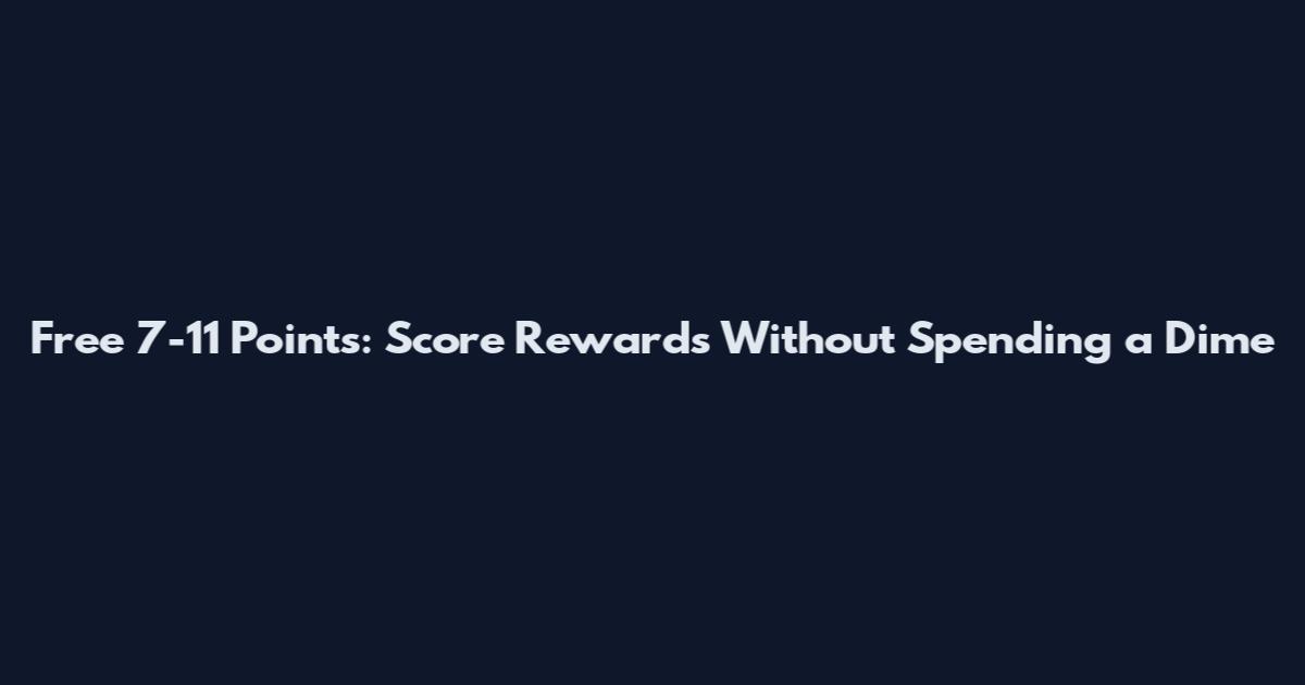 Free 7-11 Points: Score Rewards Without Spending a Dime