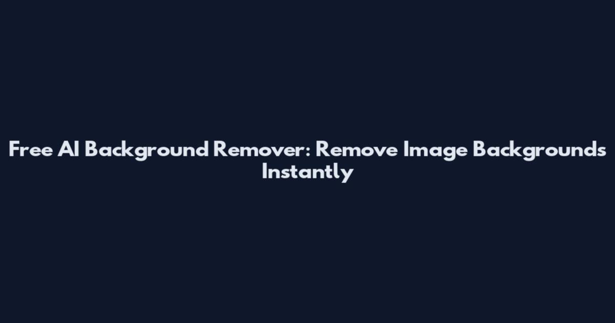 Free AI Background Remover: Remove Image Backgrounds Instantly
