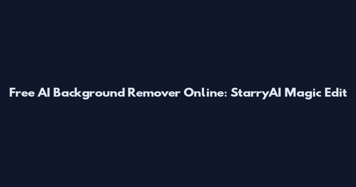 Free AI Background Remover Online: StarryAI Magic Edit
