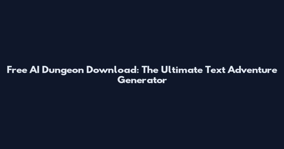Free AI Dungeon Download: The Ultimate Text Adventure Generator