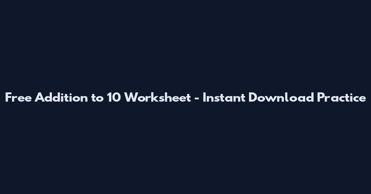 Free Addition to 10 Worksheet - Instant Download Practice