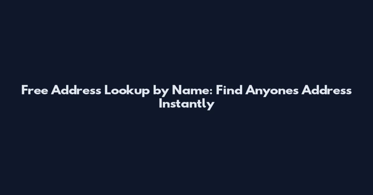 Free Address Lookup by Name: Find Anyone's Address Instantly