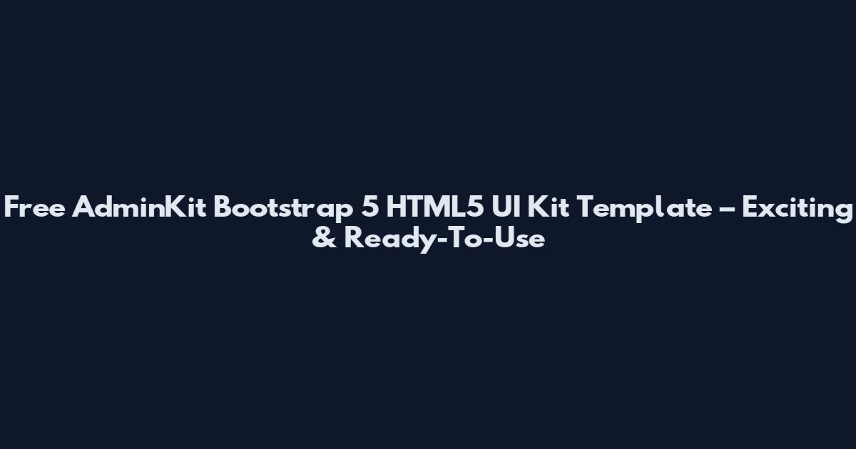 Free AdminKit Bootstrap 5 HTML5 UI Kit Template – Exciting & Ready-To-Use