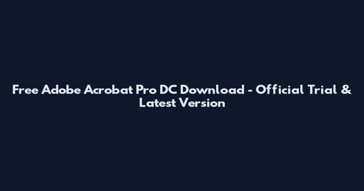 Free Adobe Acrobat Pro DC Download - Official Trial & Latest Version