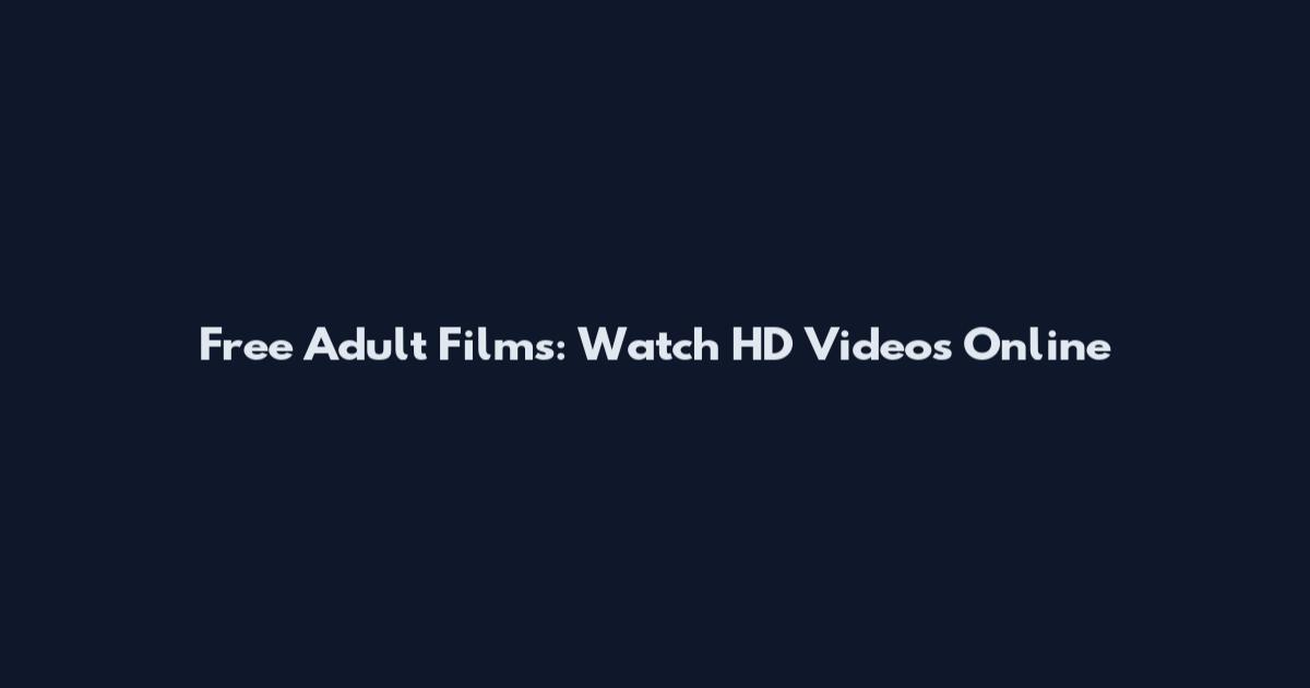 Free Adult Films: Watch HD Videos Online