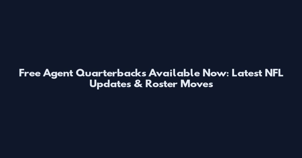Free Agent Quarterbacks Available Now: Latest NFL Updates & Roster Moves