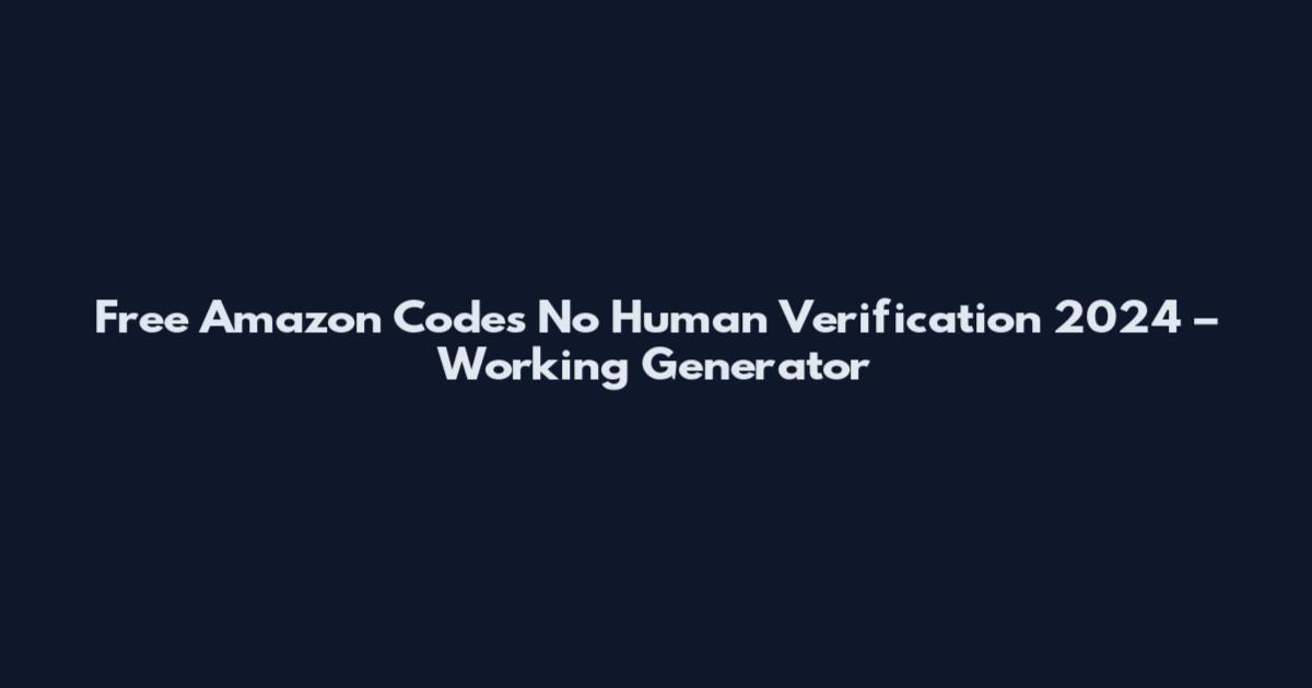 Free Amazon Codes No Human Verification 2024 – Working Generator