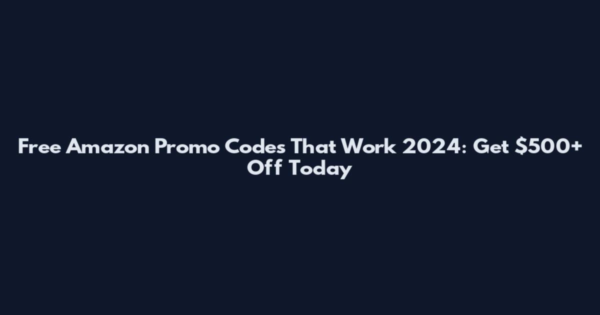 Free Amazon Promo Codes That Work 2024: Get $500+ Off Today
