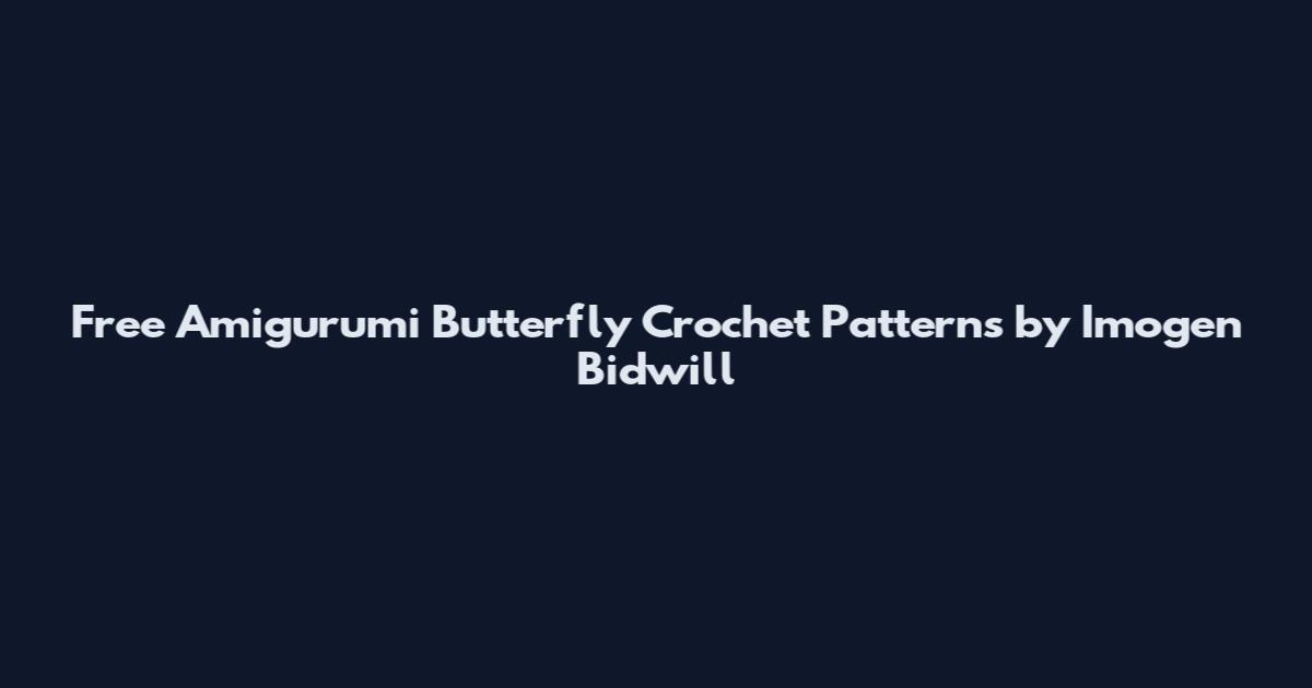 Free Amigurumi Butterfly Crochet Patterns by Imogen Bidwill