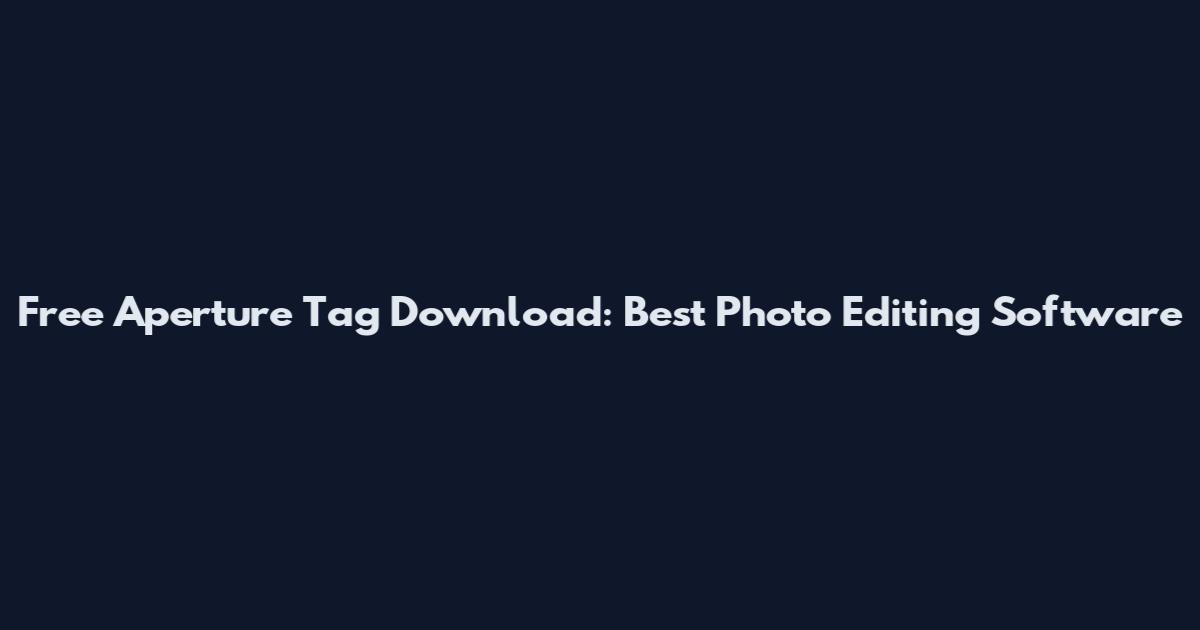 Free Aperture Tag Download: Best Photo Editing Software