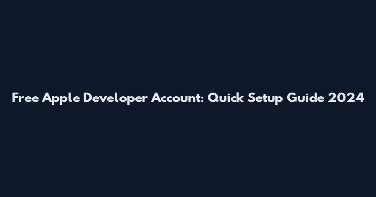 Free Apple Developer Account: Quick Setup Guide 2024