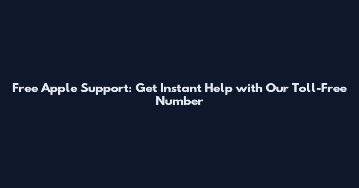 Free Apple Support: Get Instant Help with Our Toll-Free Number