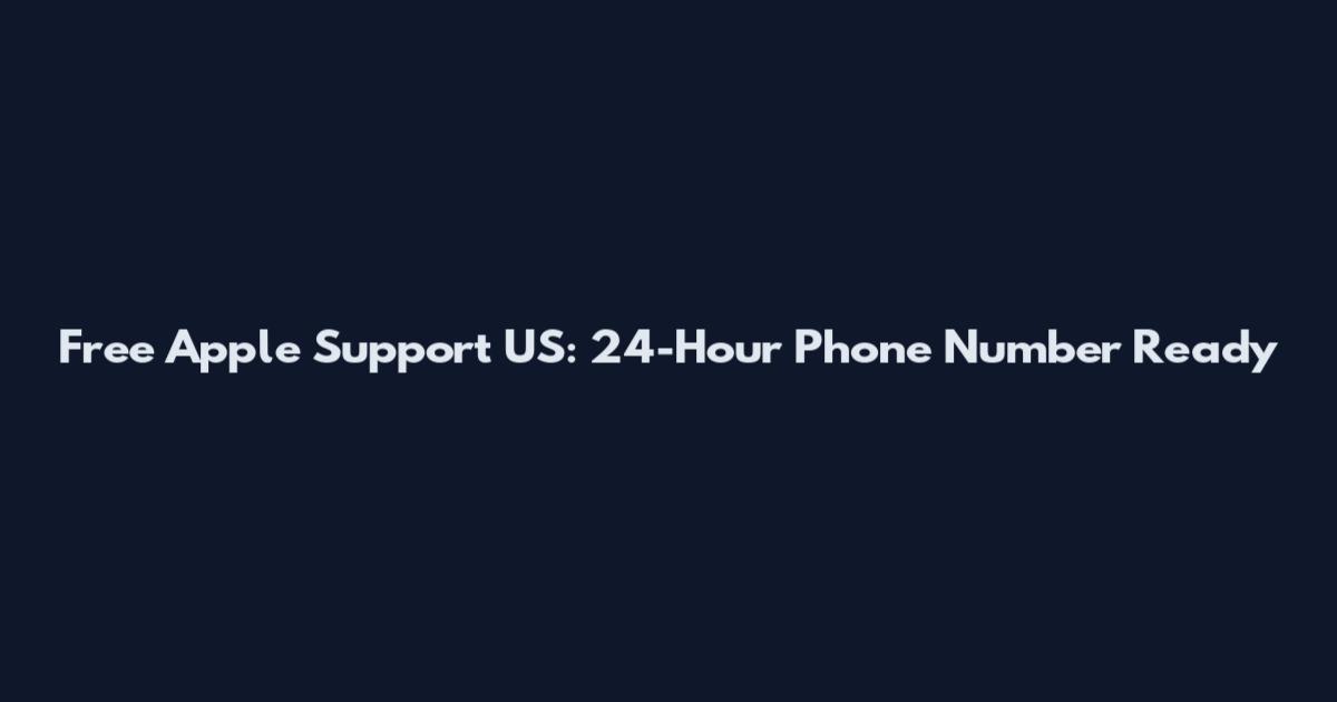 Free Apple Support US: 24-Hour Phone Number Ready