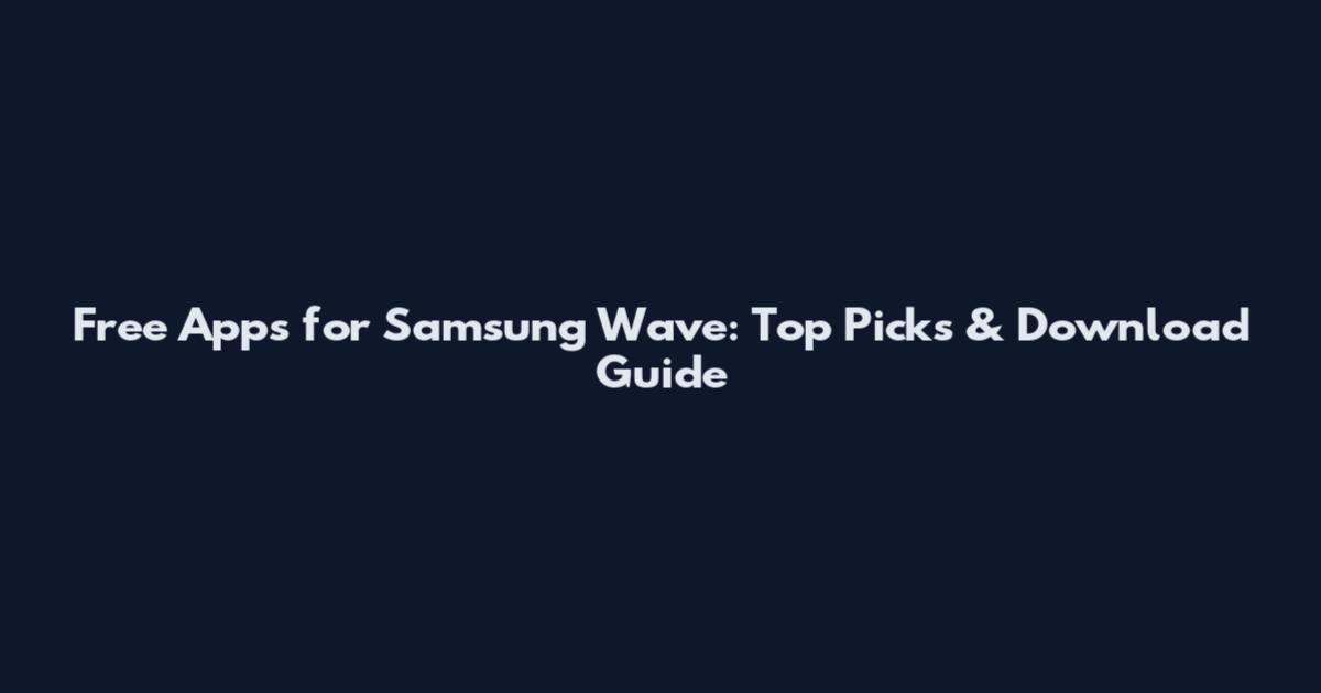 Free Apps for Samsung Wave: Top Picks & Download Guide