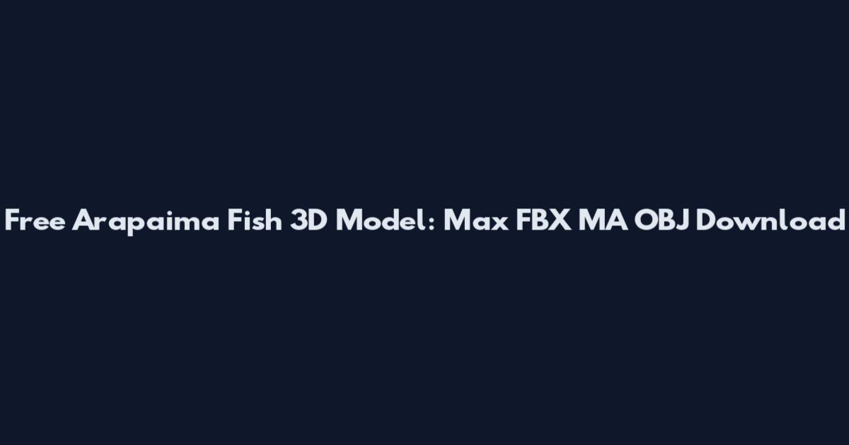 Free Arapaima Fish 3D Model: Max FBX MA OBJ Download