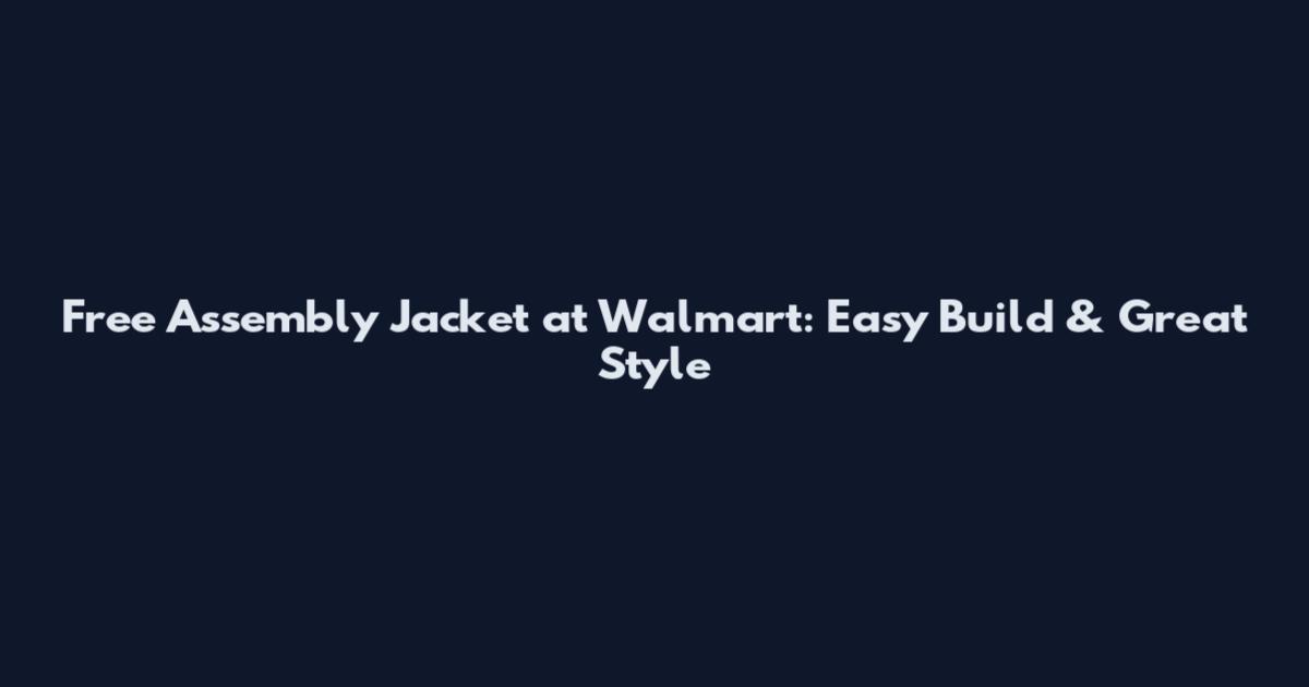 Free Assembly Jacket at Walmart: Easy Build & Great Style