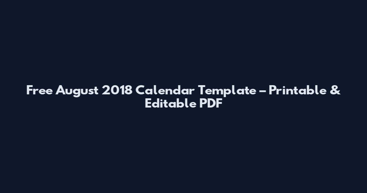 Free August 2018 Calendar Template – Printable & Editable PDF