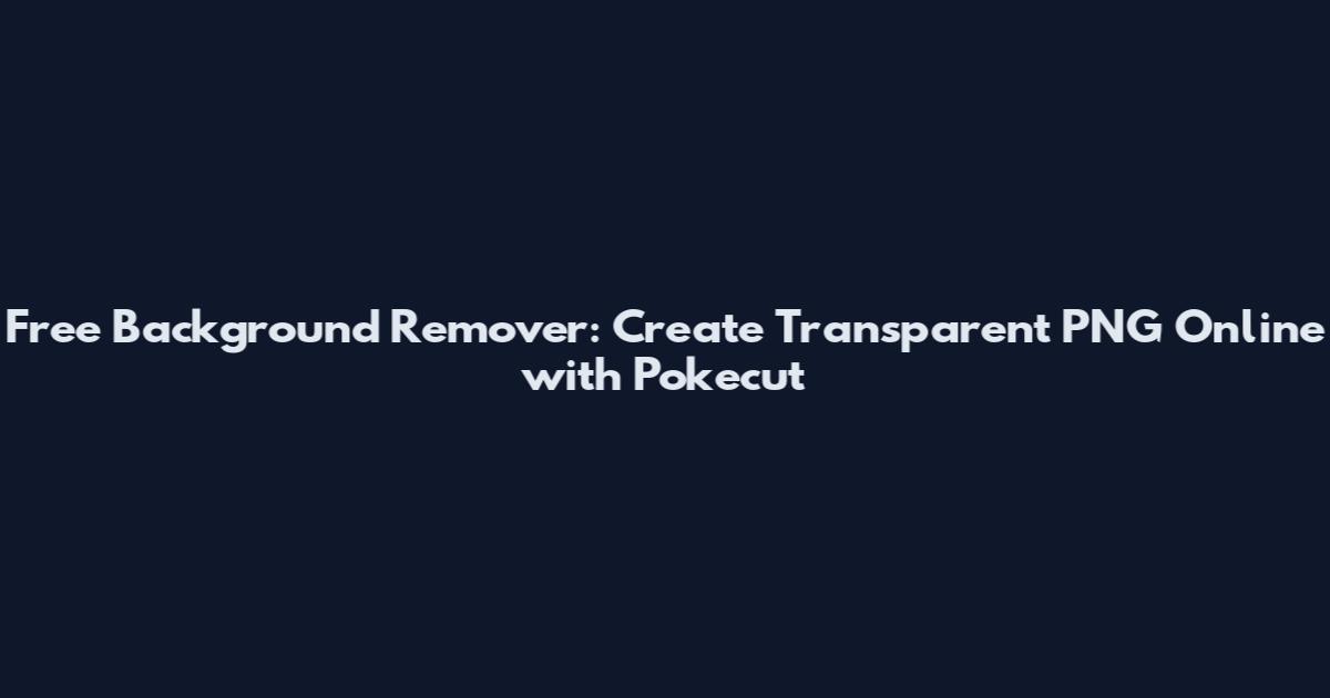 Free Background Remover: Create Transparent PNG Online with Pokecut