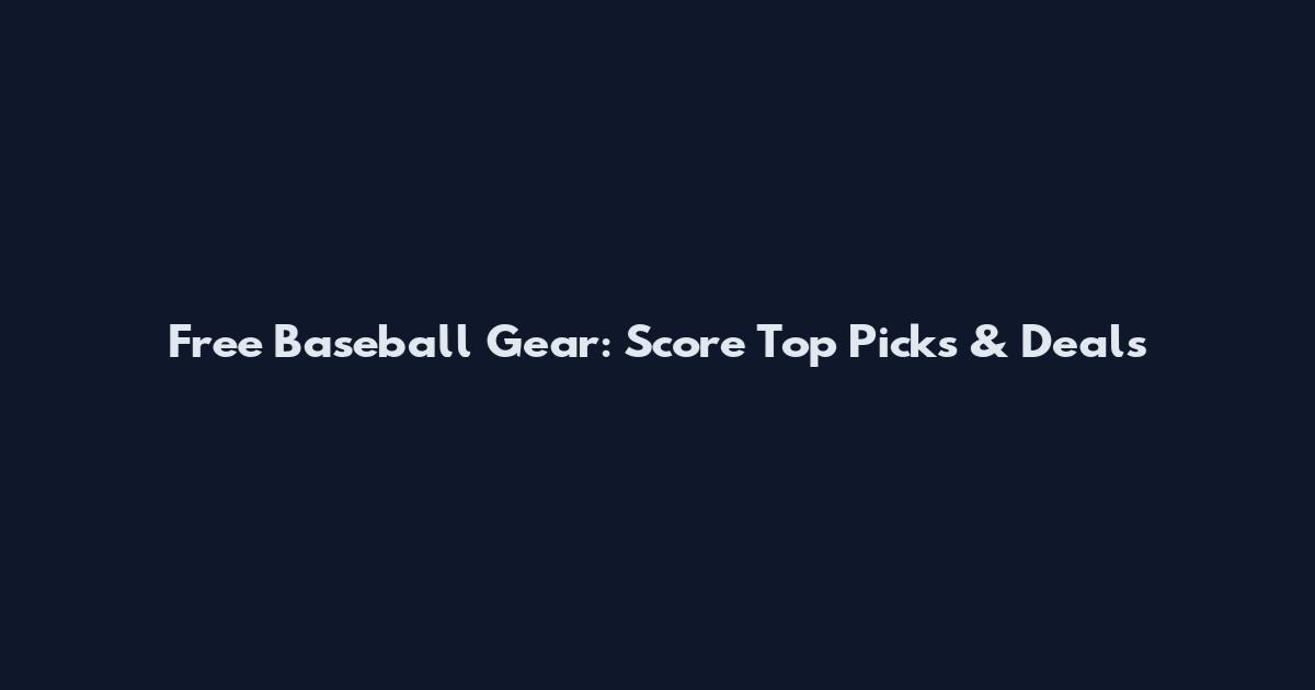 Free Baseball Gear: Score Top Picks & Deals