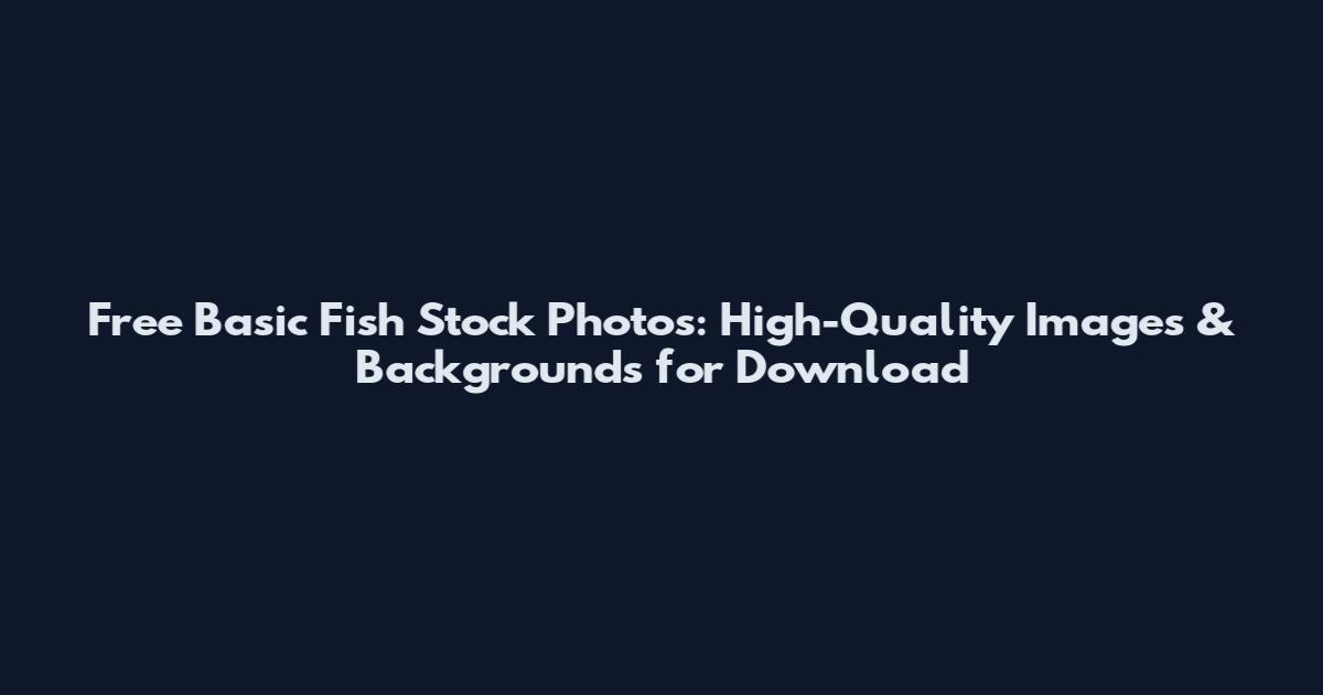 Free Basic Fish Stock Photos: High-Quality Images & Backgrounds for Download