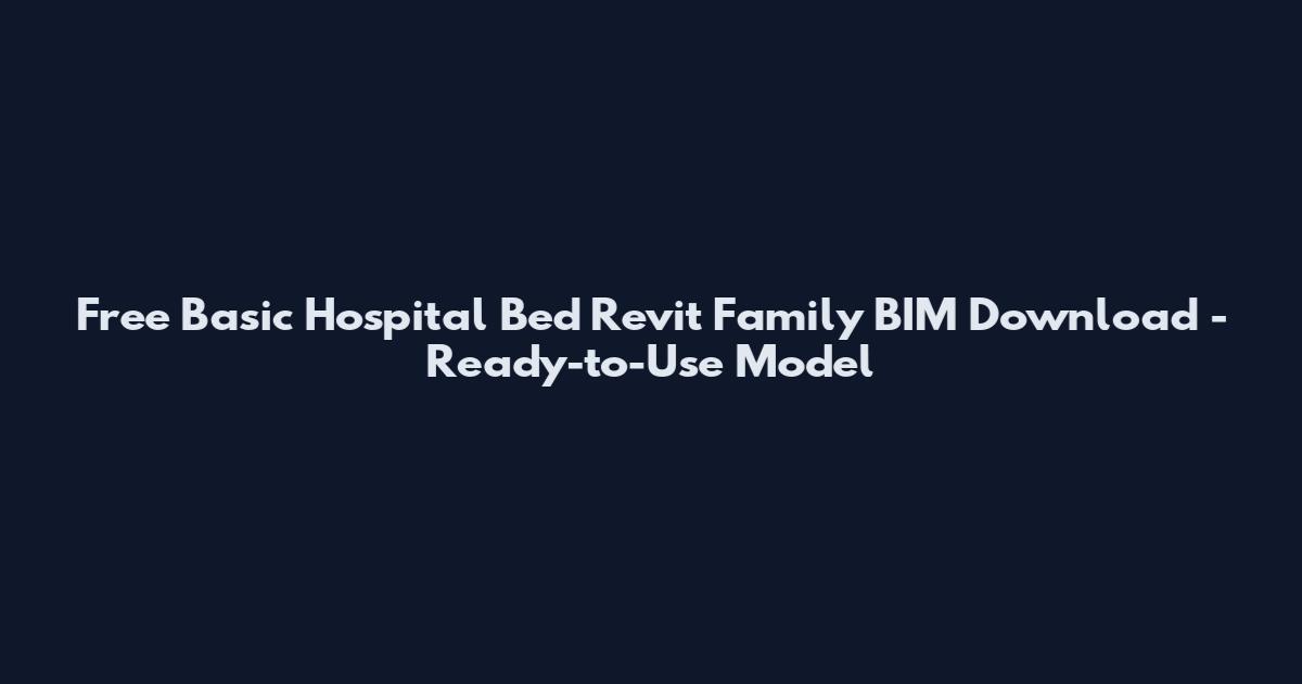 Free Basic Hospital Bed Revit Family BIM Download - Ready-to-Use Model