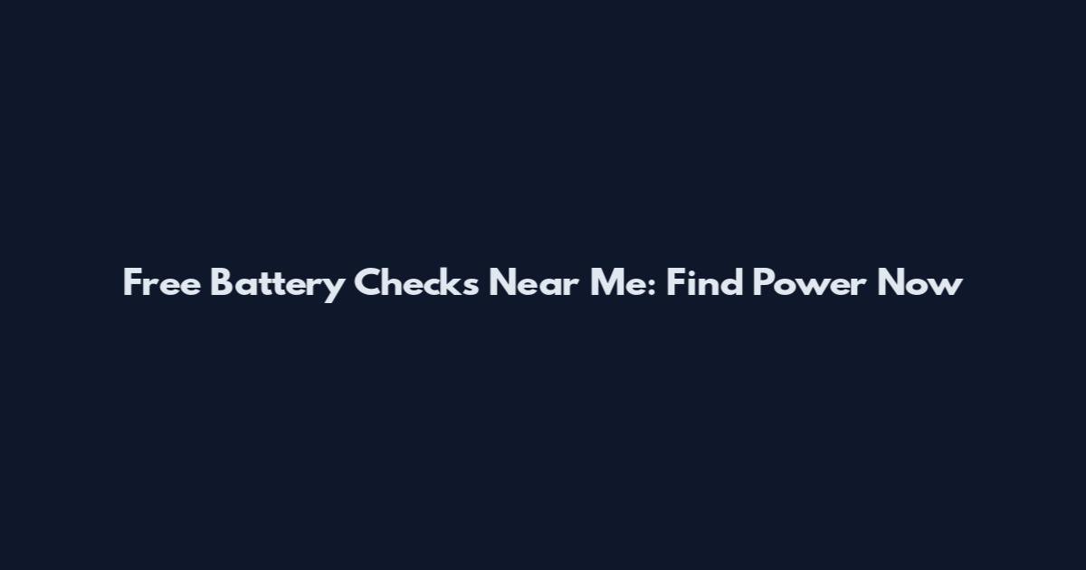 Free Battery Checks Near Me: Find Power Now