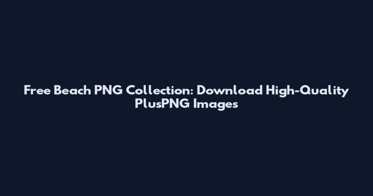 Free Beach PNG Collection: Download High-Quality PlusPNG Images