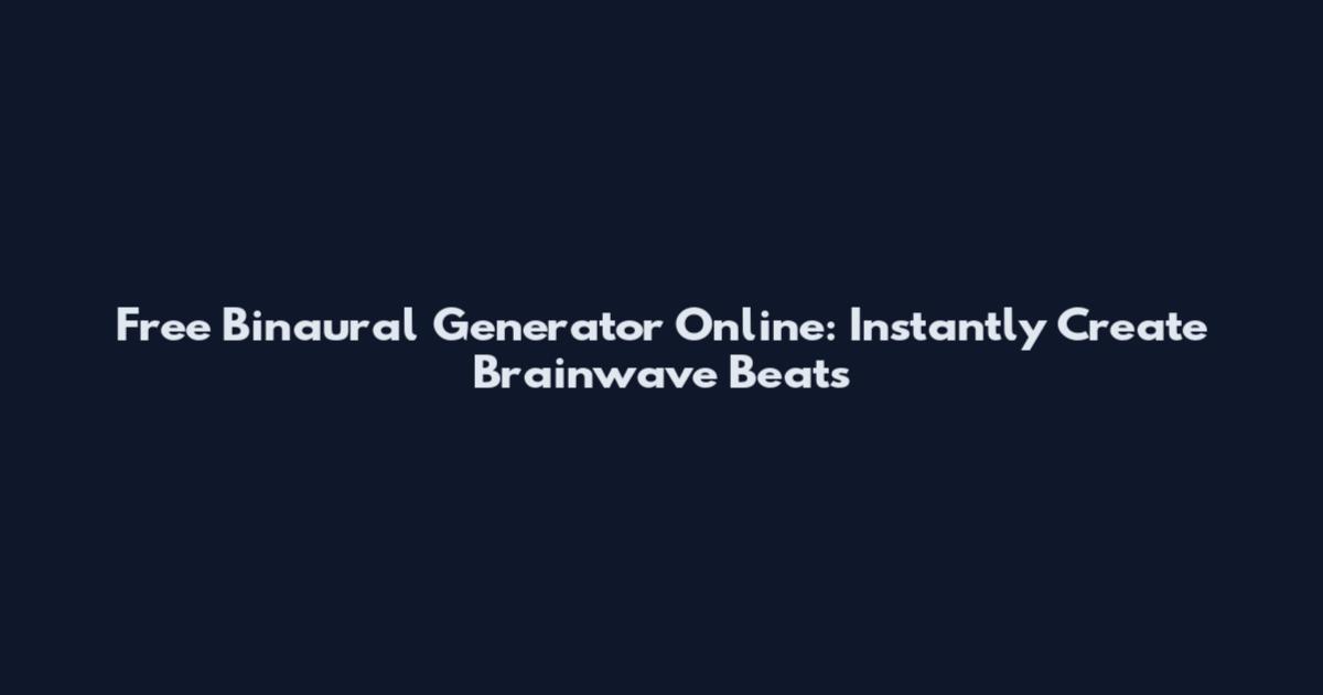 Free Binaural Generator Online: Instantly Create Brainwave Beats