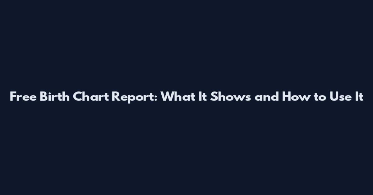 Free Birth Chart Report: What It Shows and How to Use It