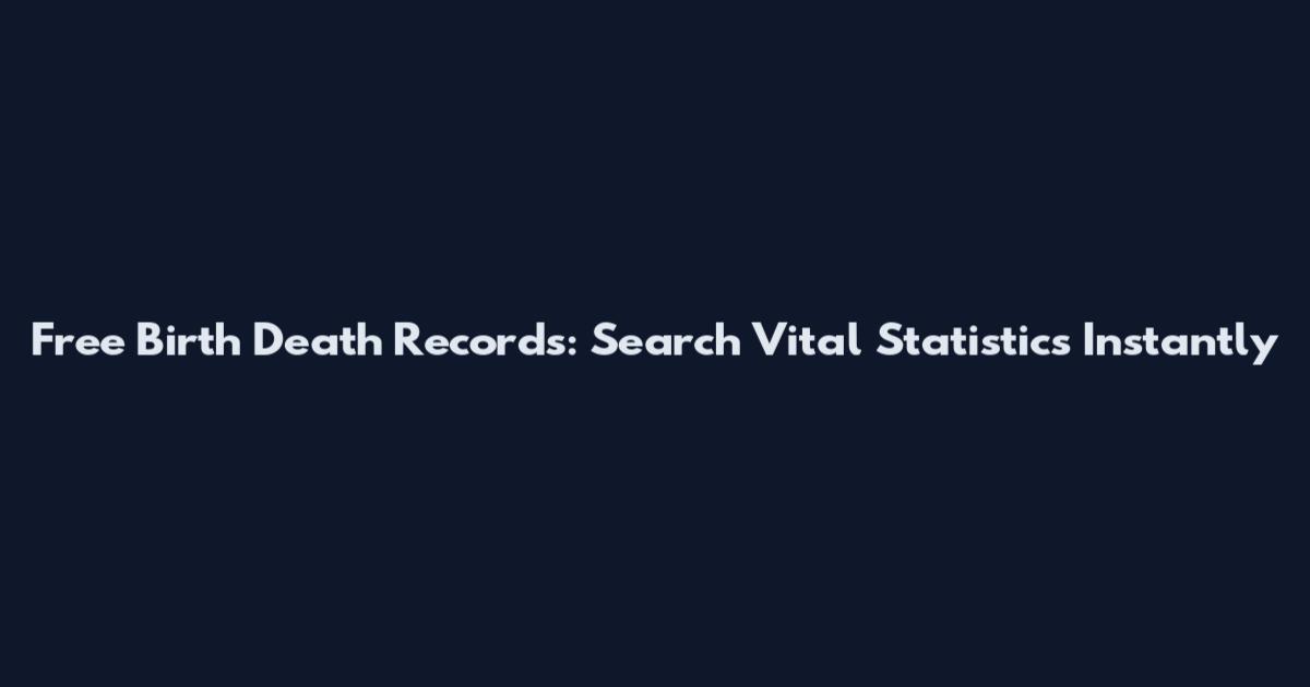 Free Birth Death Records: Search Vital Statistics Instantly
