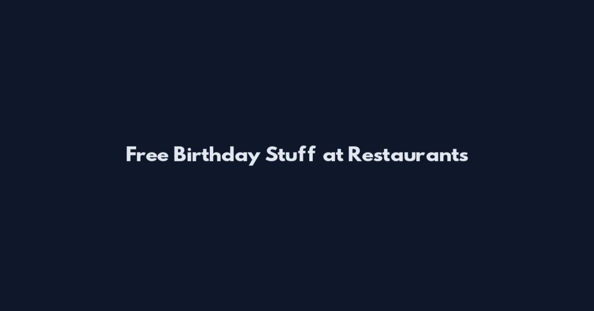 Free Birthday Stuff at Restaurants