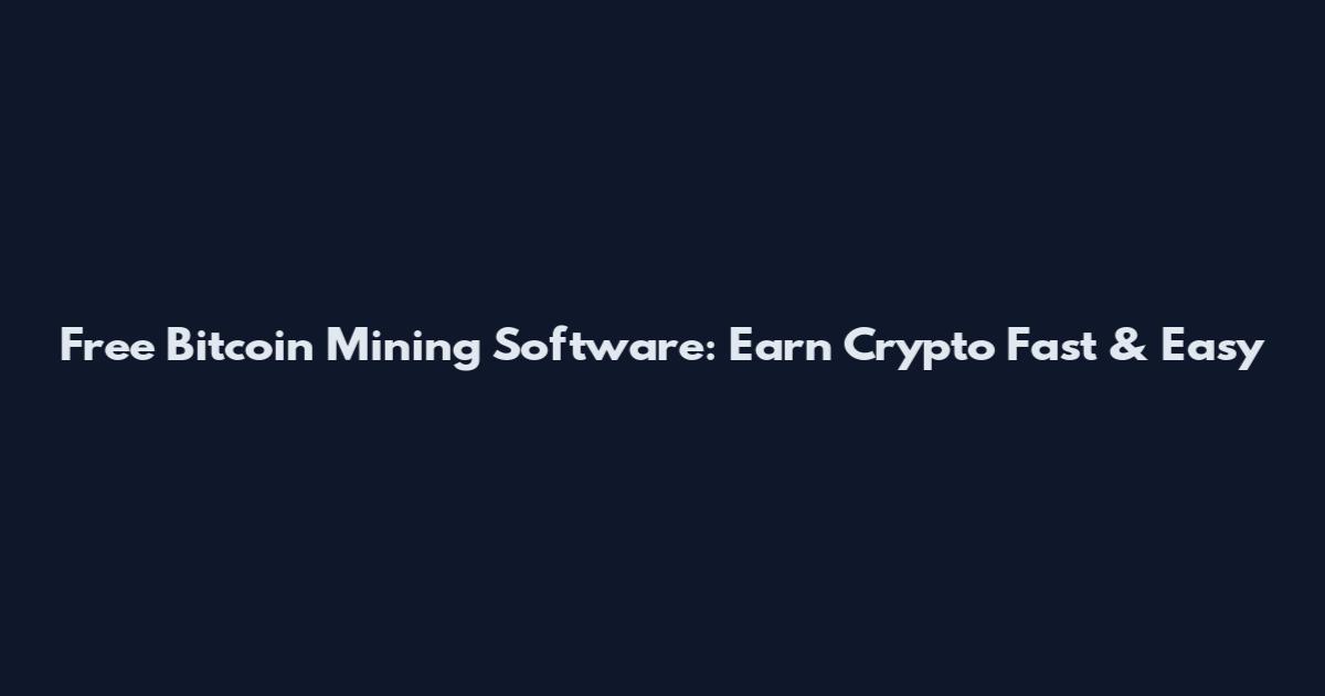 Free Bitcoin Mining Software: Earn Crypto Fast & Easy