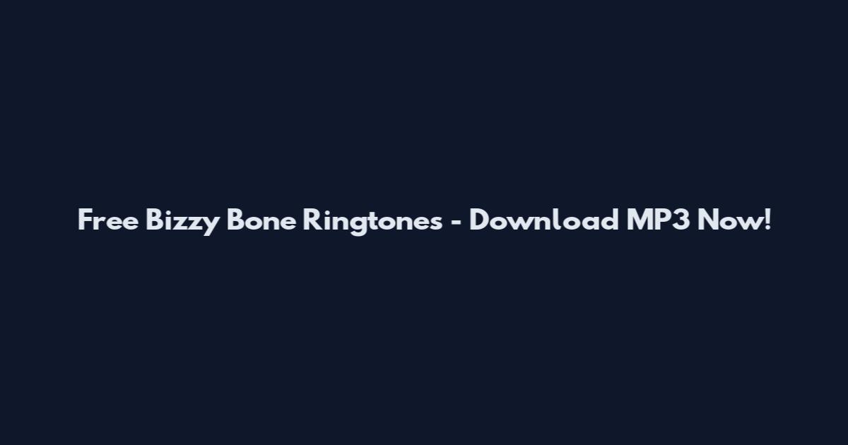 Free Bizzy Bone Ringtones - Download MP3 Now!