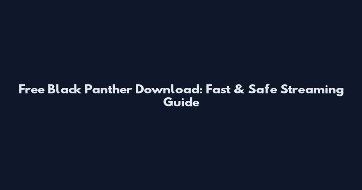 Free Black Panther Download: Fast & Safe Streaming Guide