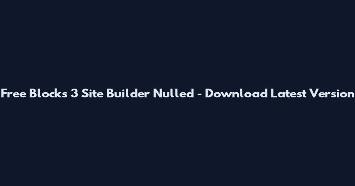 Free Blocks 3 Site Builder Nulled - Download Latest Version