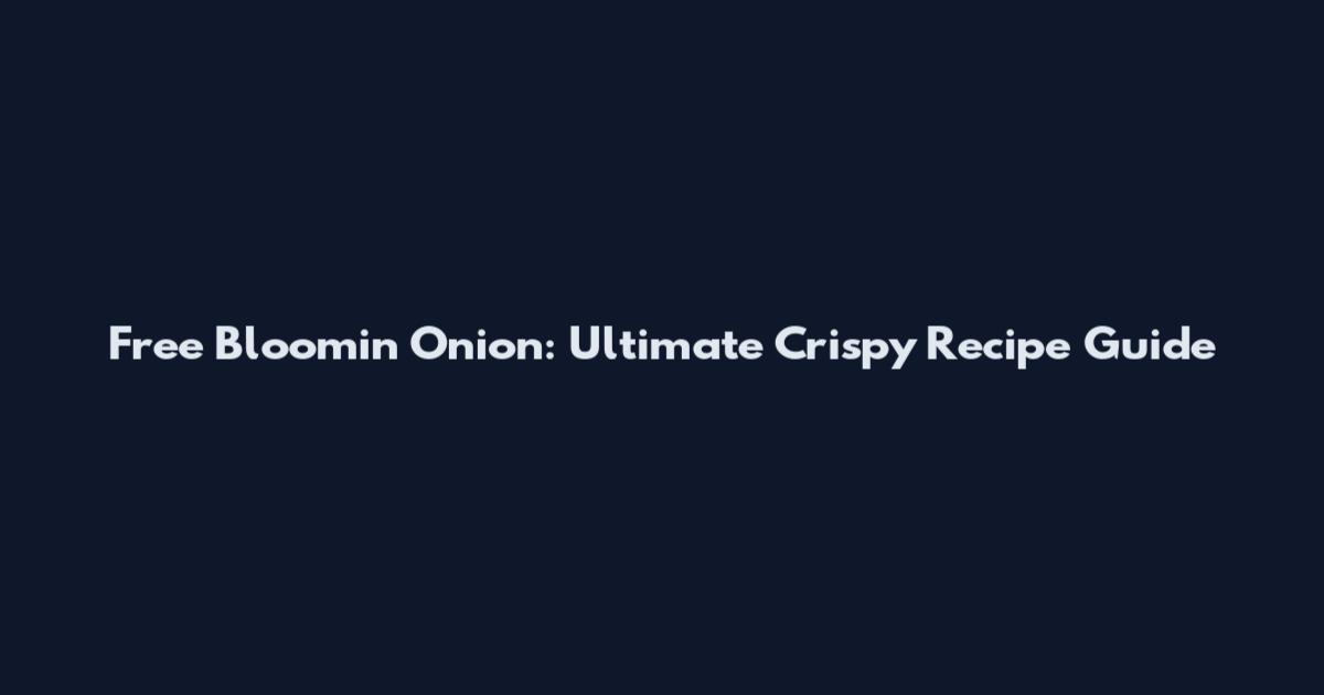 Free Bloomin' Onion: Ultimate Crispy Recipe Guide