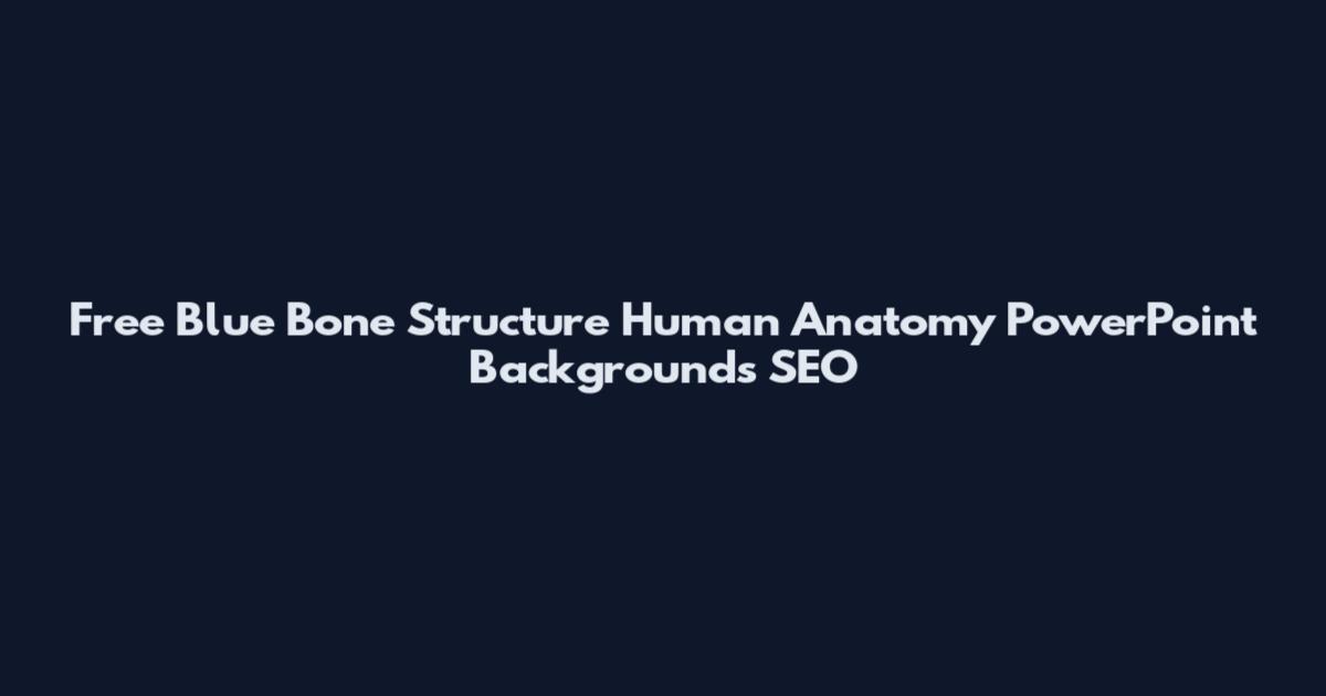 Free Blue Bone Structure Human Anatomy PowerPoint Backgrounds SEO