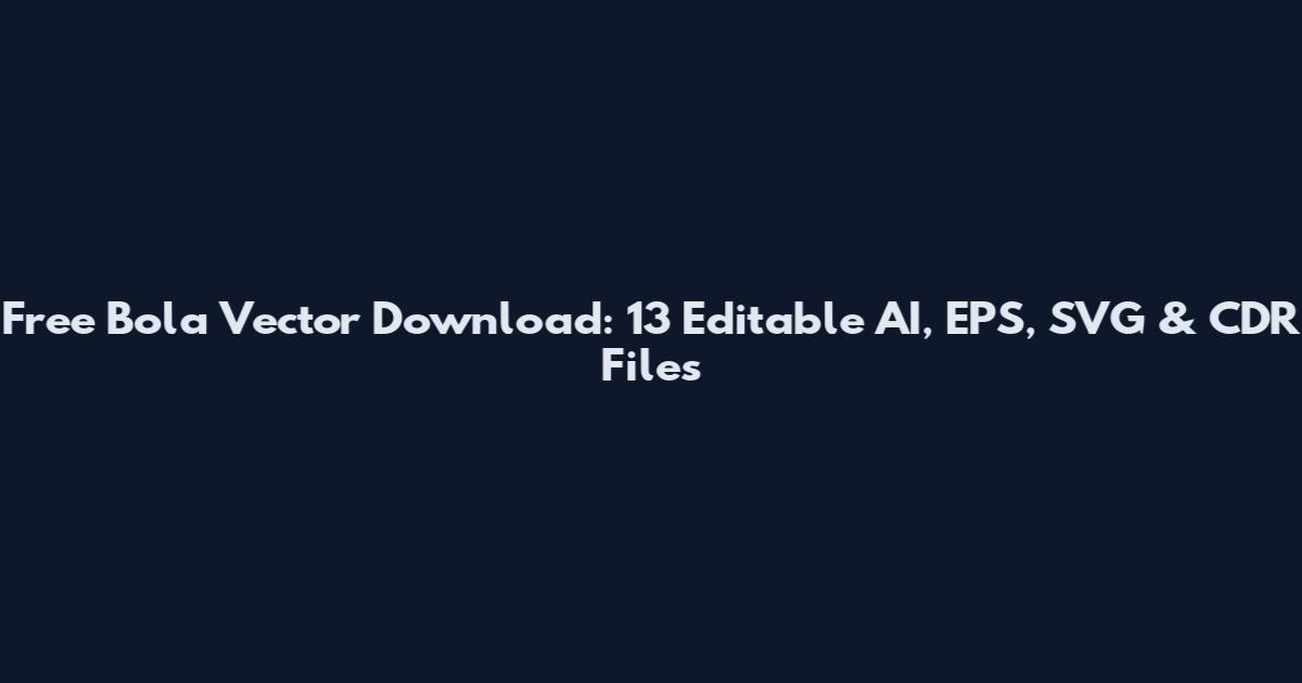 Free Bola Vector Download: 13 Editable AI, EPS, SVG & CDR Files