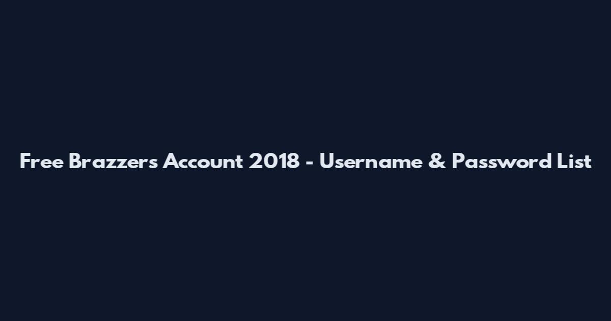 Free Brazzers Account 2018 - Username & Password List